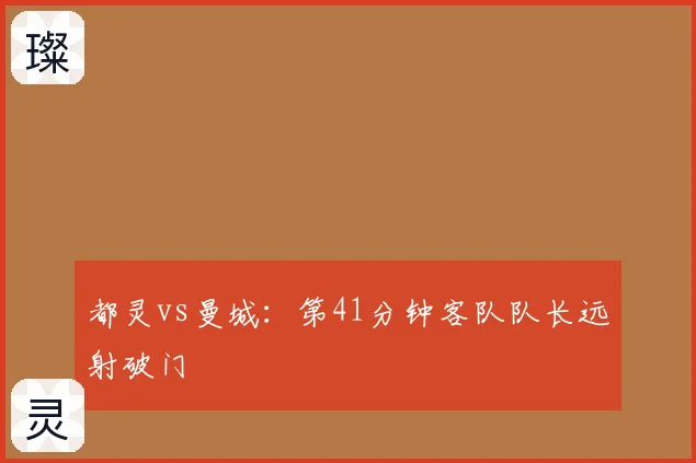 都灵vs曼城:第41分钟客队队长远射破门
