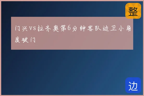 门兴vs拉齐奥第6分钟客队边卫小角度破门