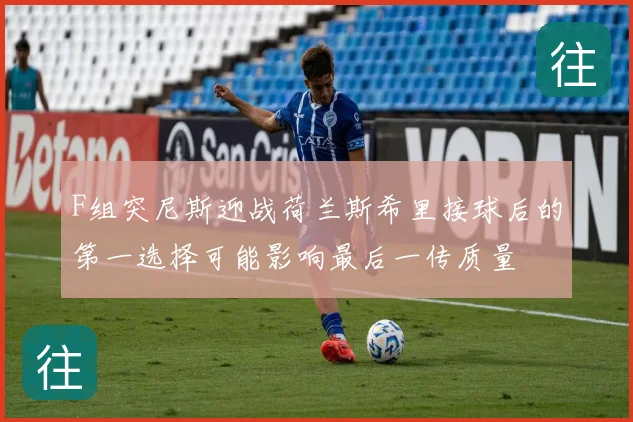 F组突尼斯迎战荷兰斯希里接球后的第一选择可能影响最后一传质量