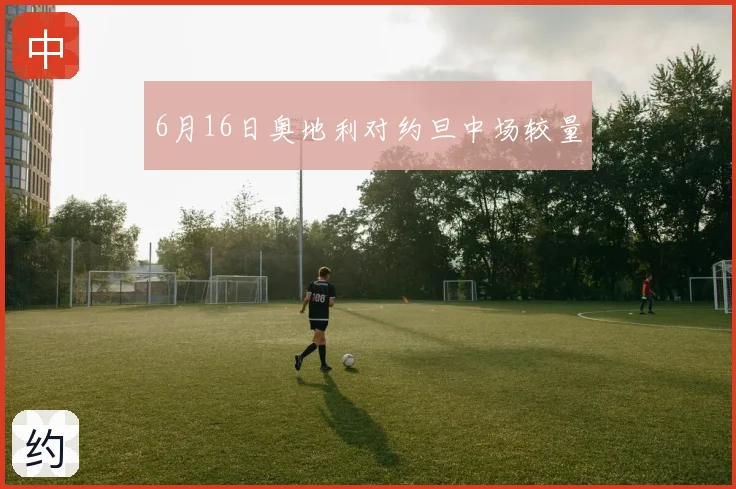 6月16日奥地利对约旦中场较量