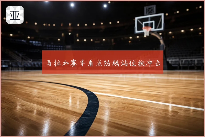 马拉加赛季看点防线站位抗冲击